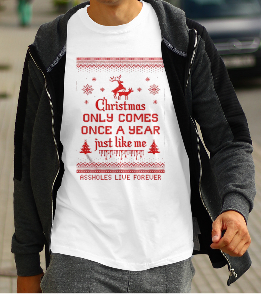 Christmas Only Comes Once A Year Just Like Me Assholes Live Forever T-Shirt