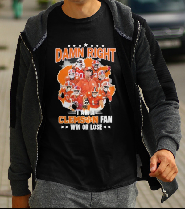Damn Right I Am A Clemson Fan Win Or Lose Clemson Tigers Champion Team T-Shirt