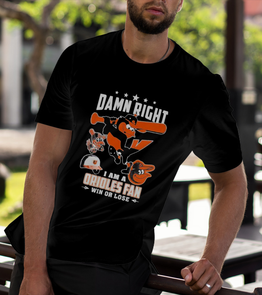 Damn Right I Am A Orioles Fan Win Or Lose Baltimore Baseball Mascots T-Shirt