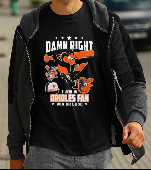 Damn Right I Am A Orioles Fan Win Or Lose Baltimore Baseball Mascots T-Shirt