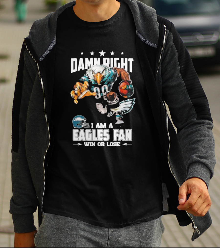 Damn Right I Am A Philadelphia Eagles Fan Win Or Lose Eagle Football Player T-Shirt