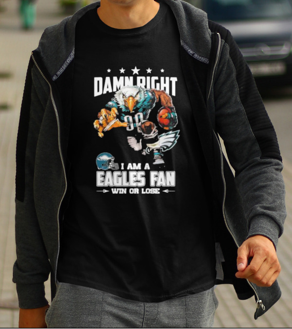 Damn Right I Am A Philadelphia Eagles Fan Win Or Lose Eagle Football Player T-Shirt