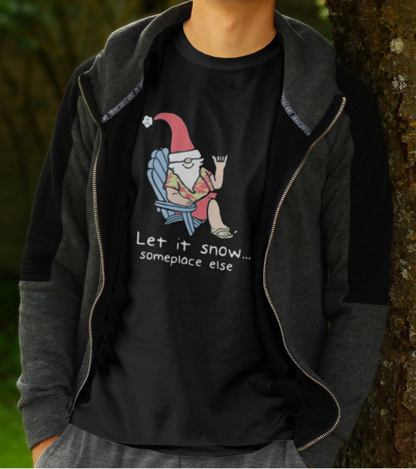 Life Is Good Let It Snow Someplace Else Gnome Green Christmas T-Shirt