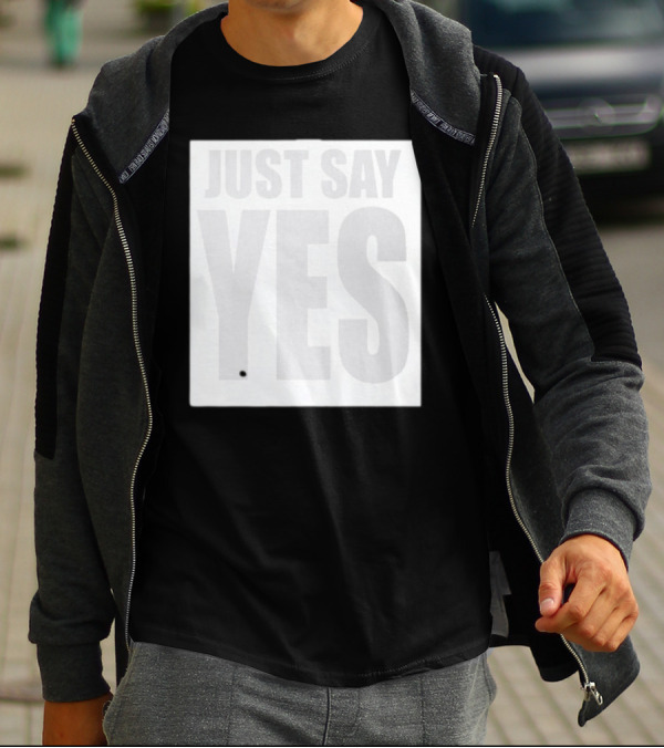 Just Say Yes Affirmative Message T-Shirt