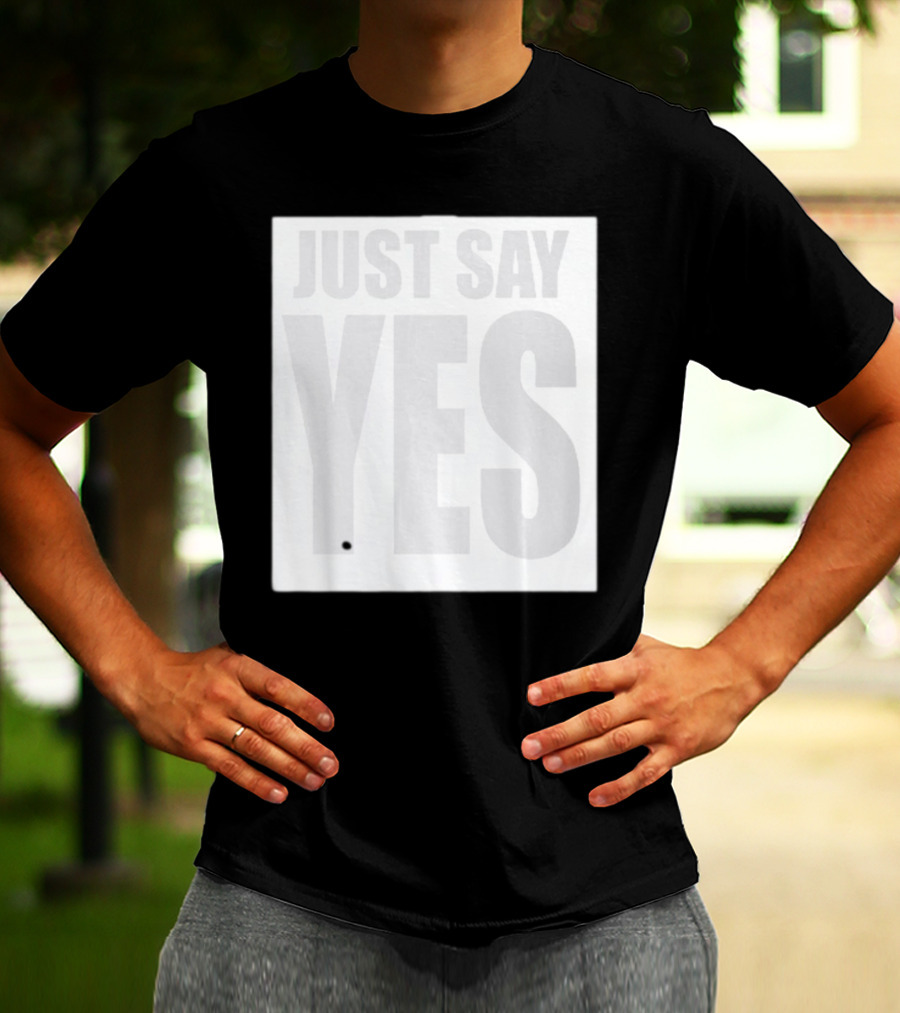 Just Say Yes Affirmative Message T-Shirt