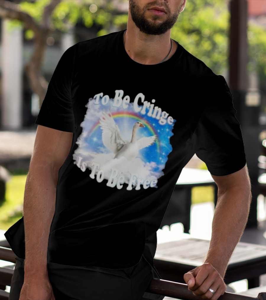 To Be Cringe Is To Be Free Goose Rainbow Clouds T-Shirt