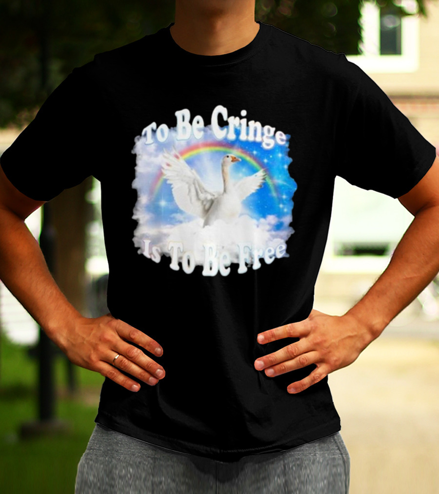 To Be Cringe Is To Be Free Goose Rainbow Clouds T-Shirt