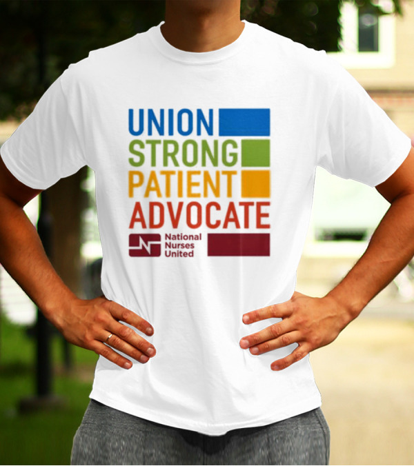 Union Strong Patient Advocate National Nurses United Empowerment And Support T-Shirt