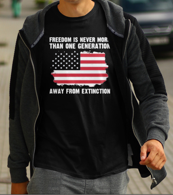 Freedom Is Never More Than One Generation Away From Extinction US American Flag Patriotic T-Shirt