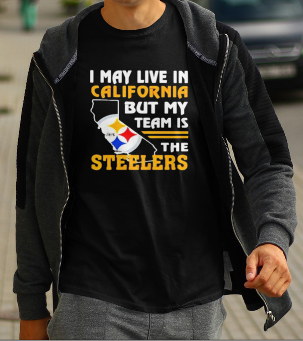 I May Live In California But My Team Is The Steelers T-Shirt
