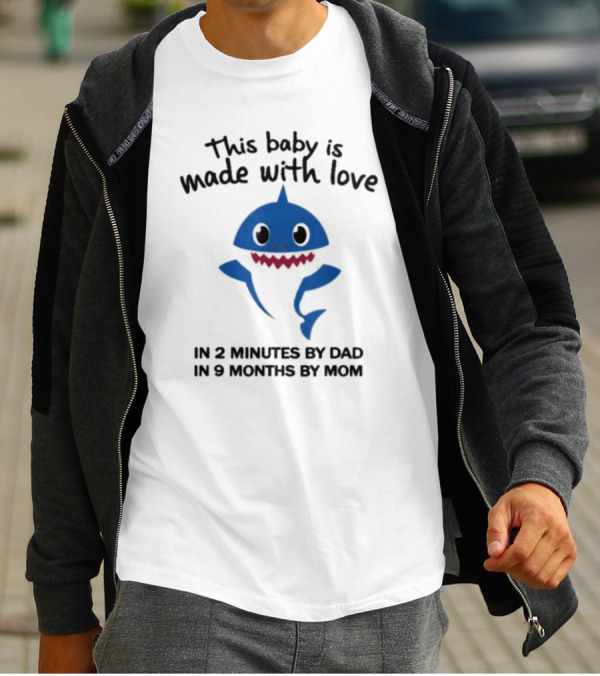 This Baby Is Made With Love In 2 Minutes By Dad In 9 Months By Mom Baby Shark T-Shirt