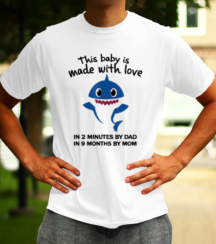 This Baby Is Made With Love In 2 Minutes By Dad In 9 Months By Mom Baby Shark T-Shirt