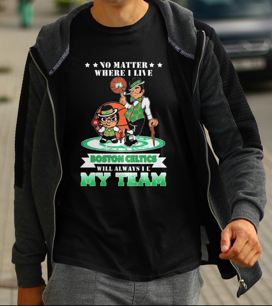 No Matter Where I Live Boston Celtics Will Always Be My Team T-Shirt