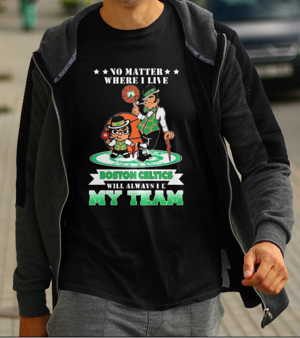 No Matter Where I Live Boston Celtics Will Always Be My Team T-Shirt