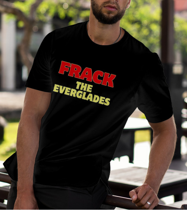Frack The Everglades Desantis War Room T-Shirt