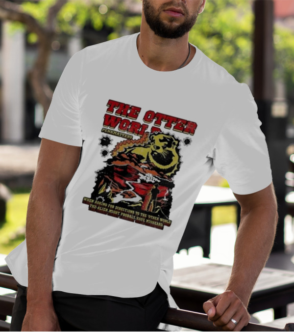 THE OTTER WORLD PENKMATTERS WHEN ASKING FOR DIRECTIONS TO THE OTHER WORLD THE ALIEN MIGHT PROBABLY HAVE MISHEARD T-Shirt