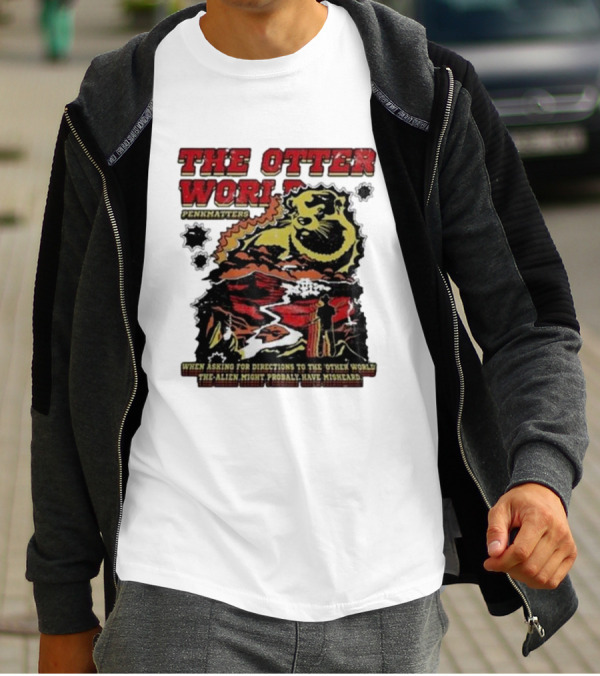 THE OTTER WORLD PENKMATTERS WHEN ASKING FOR DIRECTIONS TO THE OTHER WORLD THE ALIEN MIGHT PROBABLY HAVE MISHEARD T-Shirt