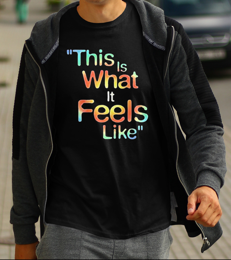 This Is What It Feels Like T-Shirt