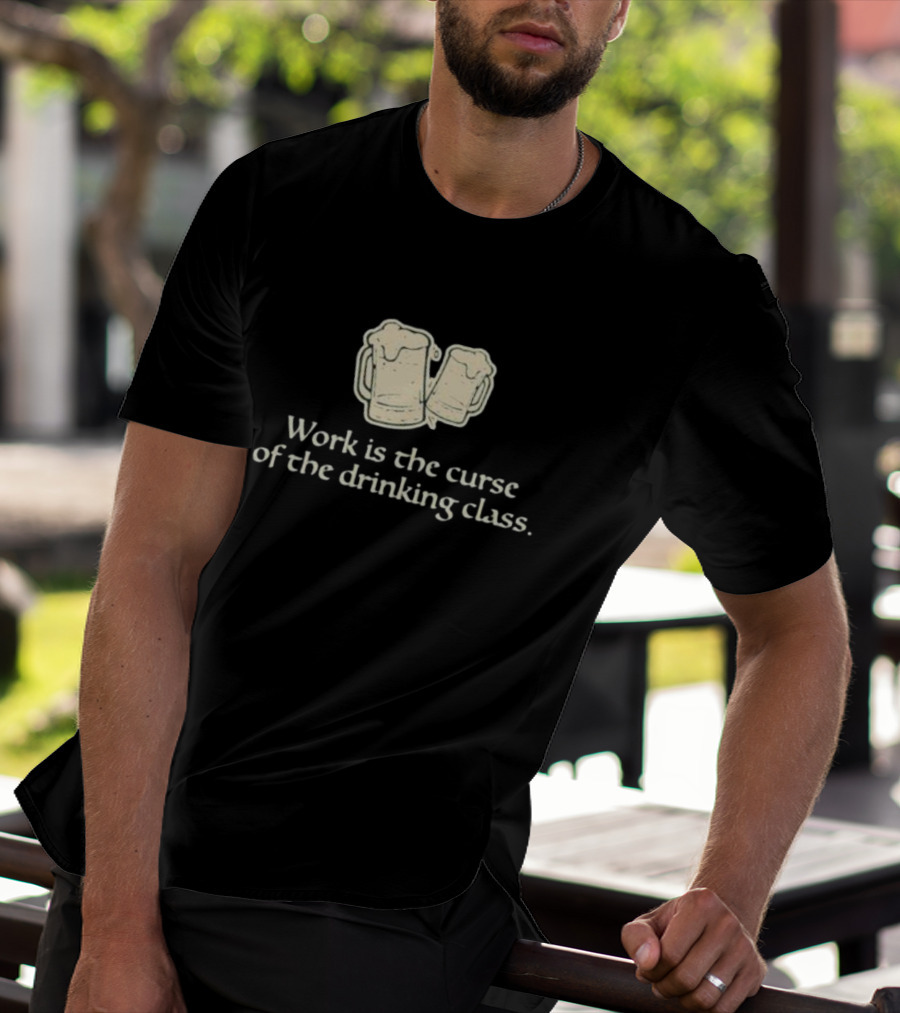 Work Is The Curse Of The Drinking Class Beer Mugs T-Shirt