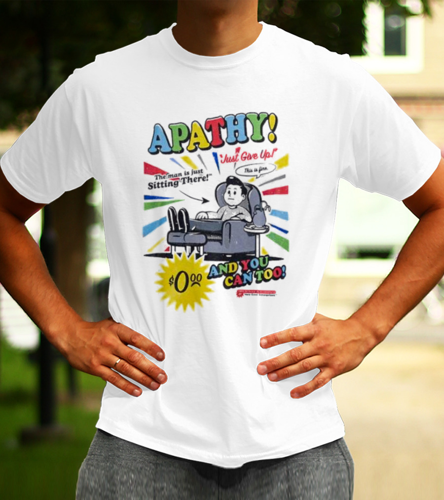 APATHY Just Give Up Blah Blah There $0.00 And You Can Too T-Shirt