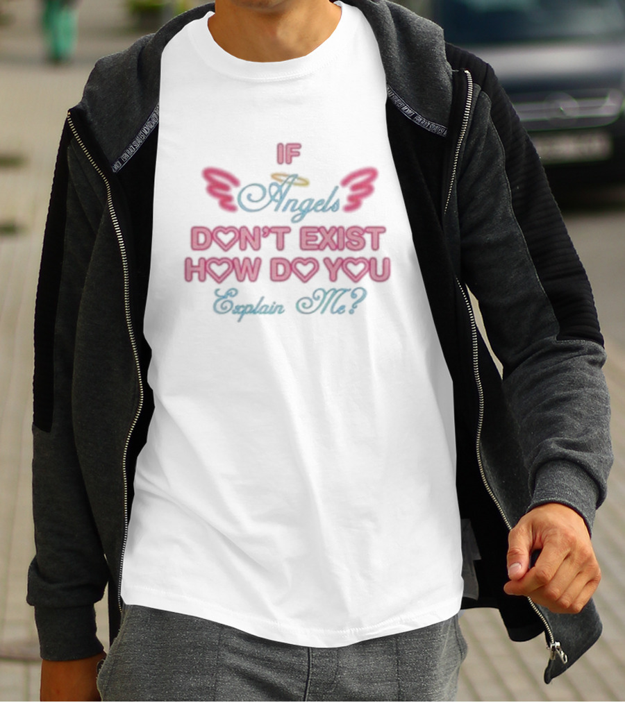 If Angels Don’t Exist How Do You Explain Me Wings Halo Hearts T-Shirt
