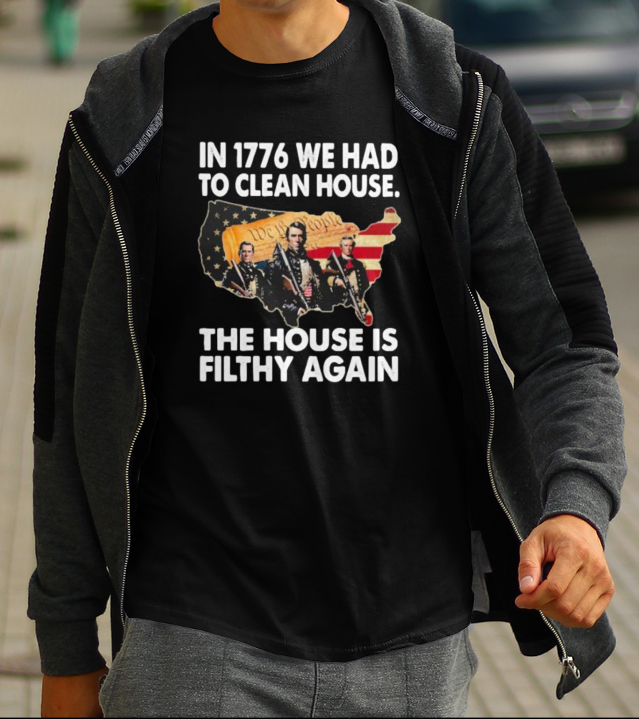 In 1776 We Had To Clean House The House Is Filthy Again American Soldier America Flag T-Shirt