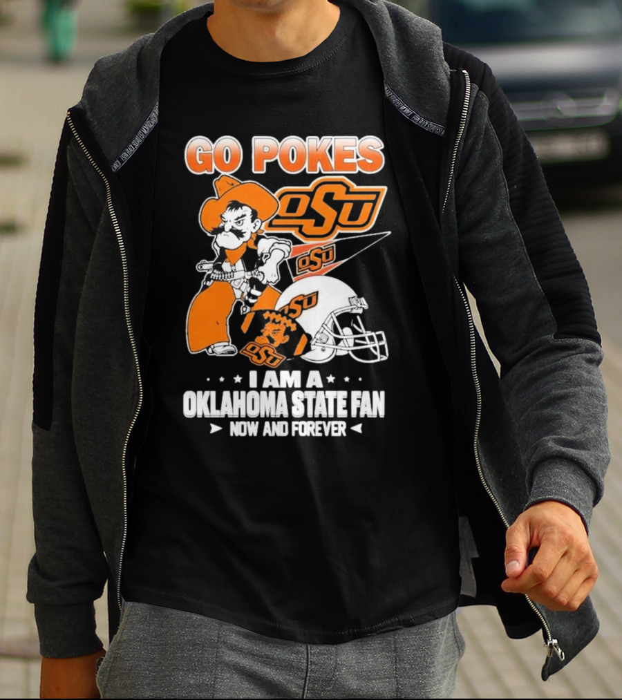 Go Pokes OSU I Am A Oklahoma State Cowboys Fan Now And Forever T-Shirt