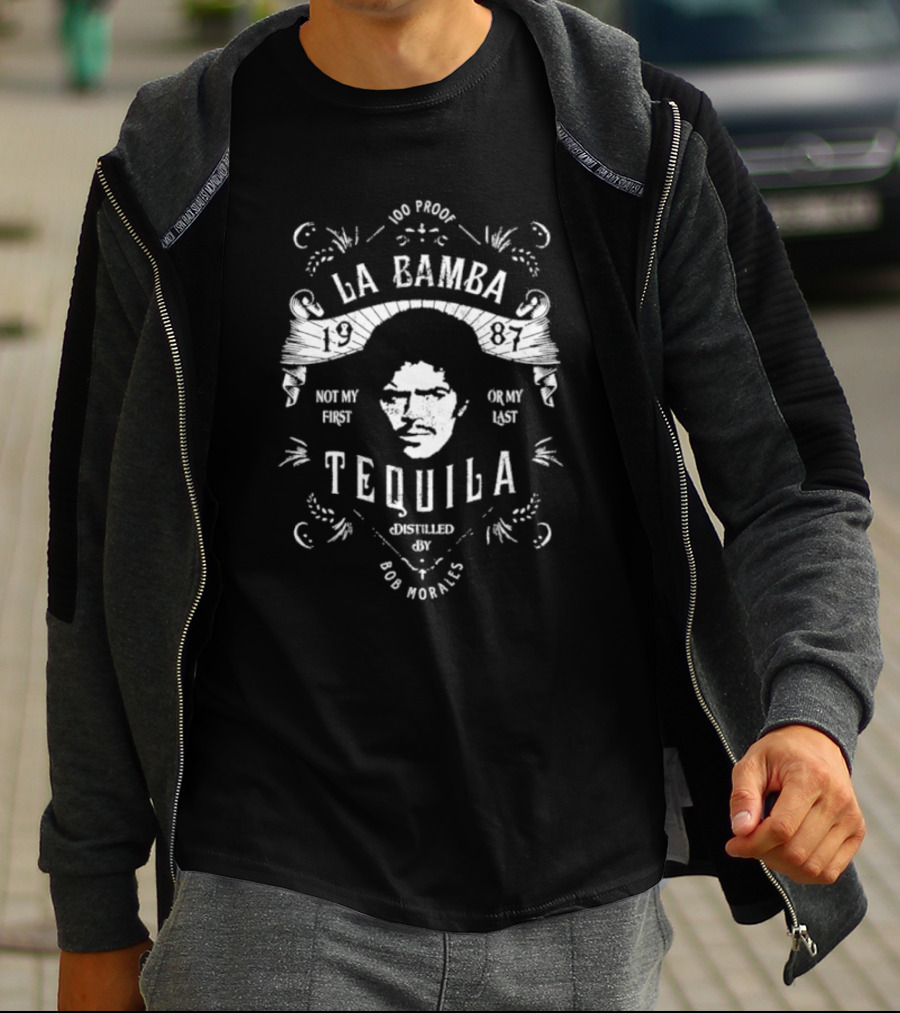 100 Proof La Bamba 1987 Not My First Or My Last Tequila Distilled By Bob Morales T-Shirt