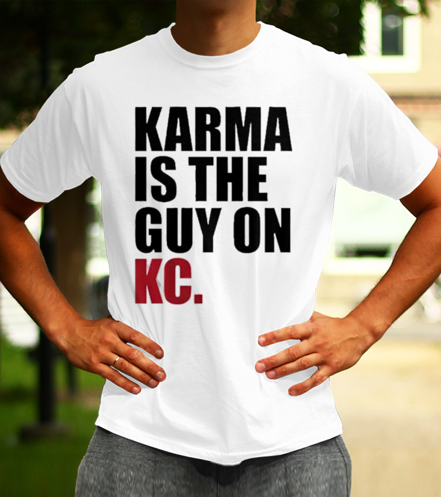 Karma Is The Guy On KC T-Shirt