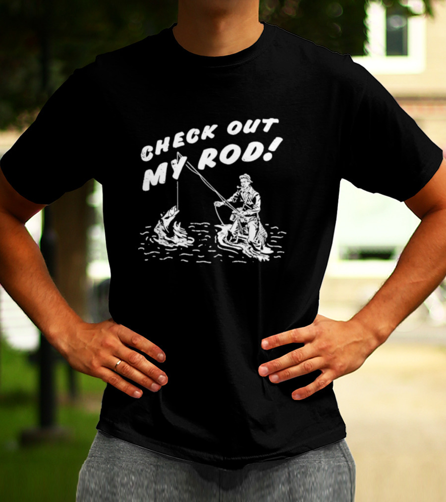 Check Out My Rod Fishing T-Shirt