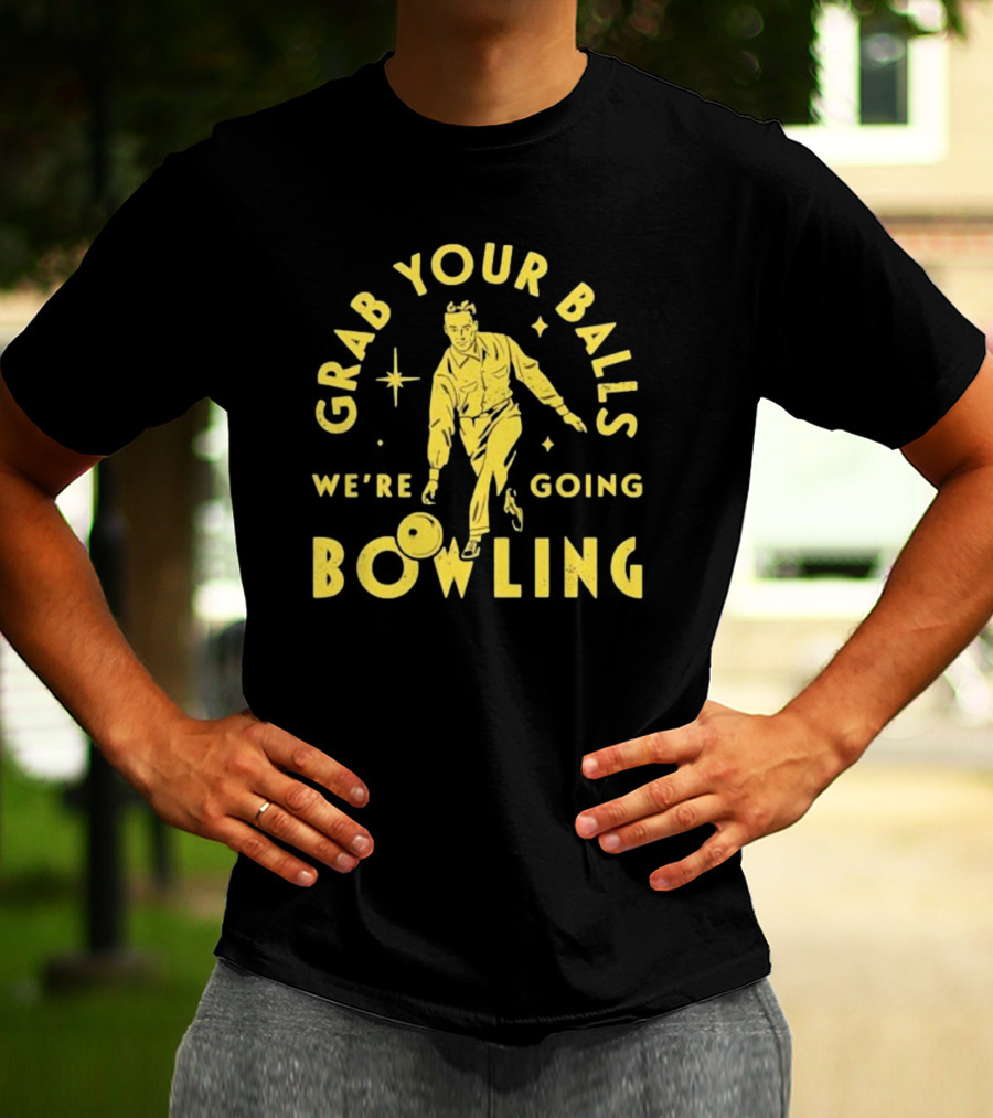 Grab Your Balls We're Going Bowling Retro Style Bowler Action T-Shirt
