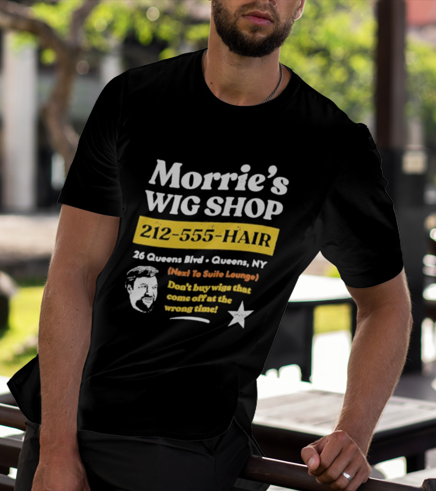 Morrie's Wig Shop 212-555-HAIR 26 Queens Blvd Queens NY Next To Suite Lounge Don’t Buy Wigs That Come Off At The Wrong Time T-Shirt