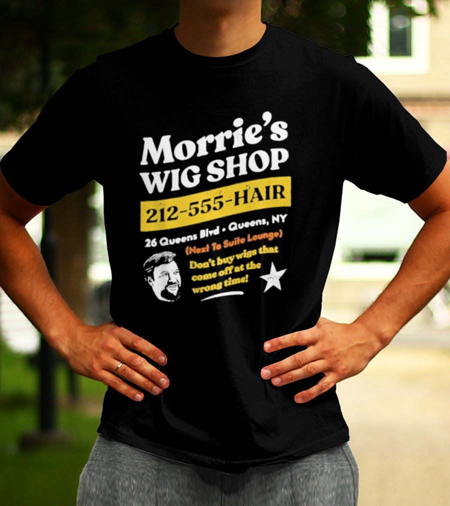 Morrie's Wig Shop 212-555-HAIR 26 Queens Blvd Queens NY Next To Suite Lounge Don’t Buy Wigs That Come Off At The Wrong Time T-Shirt