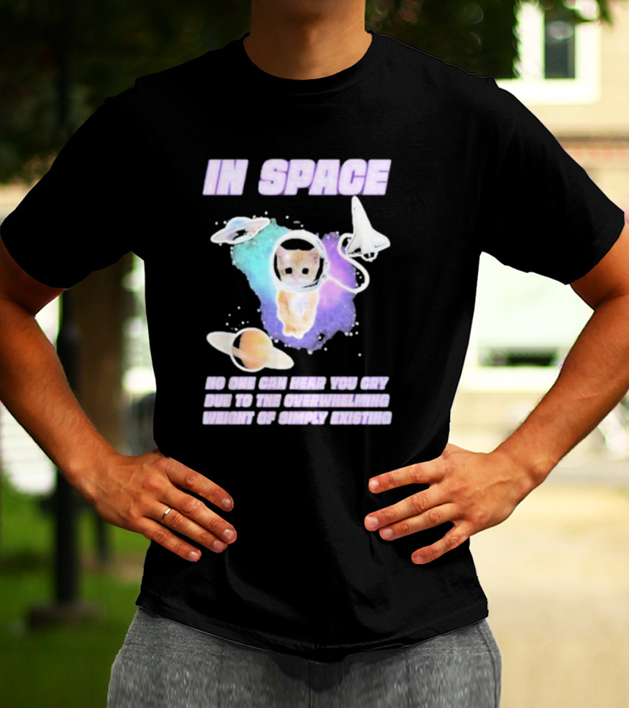 In Space No One Can Hear You Cry Cat Astronaut Galaxies Planets Overwhelming Weight Of Simply Existing T-Shirt