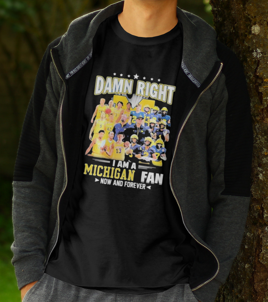Damn Right I Am A Michigan Fan Now And Forever Football And Basketball Team Images T-Shirt