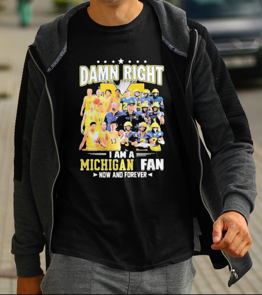 Damn Right I Am A Michigan Fan Now And Forever Football And Basketball Team Images T-Shirt