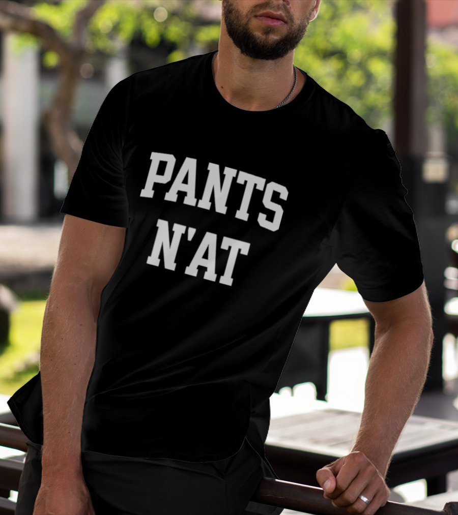 Pants N’at Phrase Text In Bold Block Letters T-Shirt