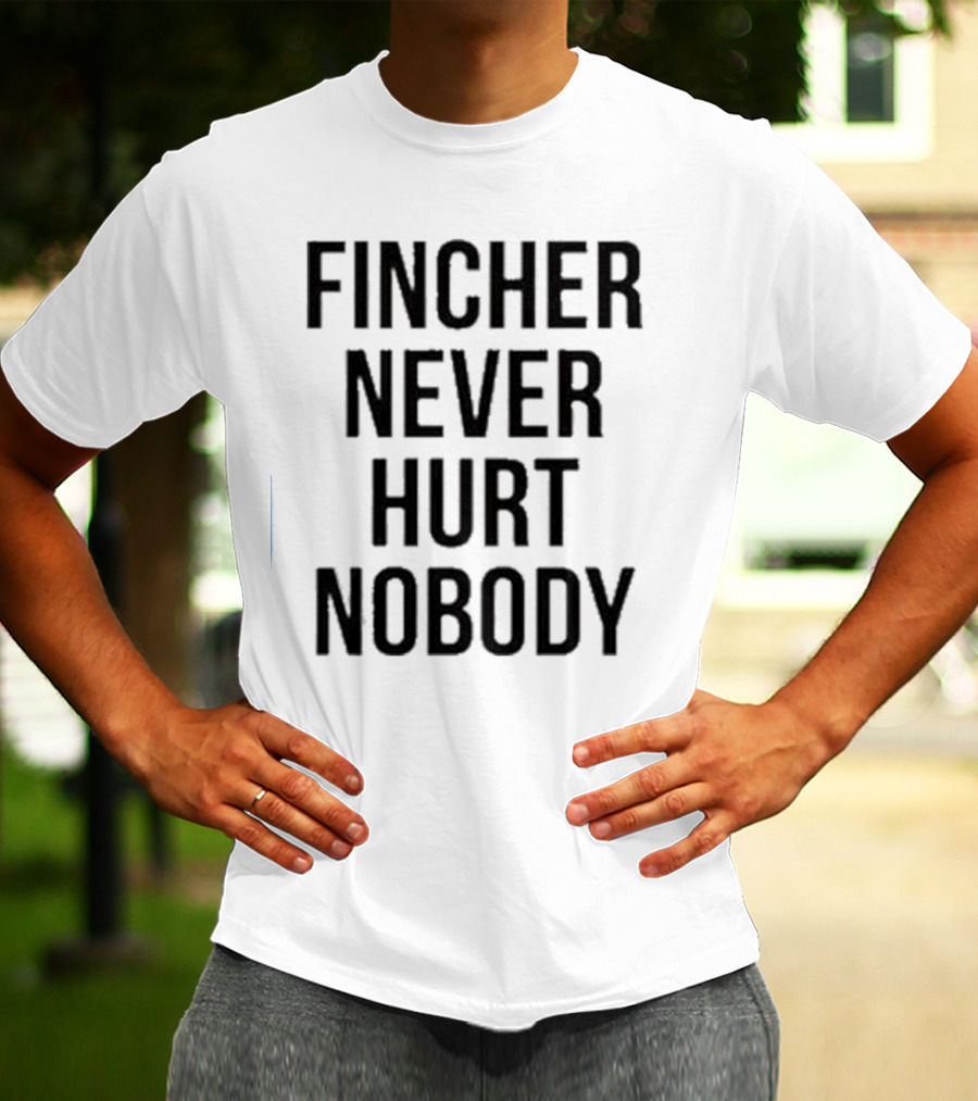 Fincher Never Hurt Nobody T-Shirt