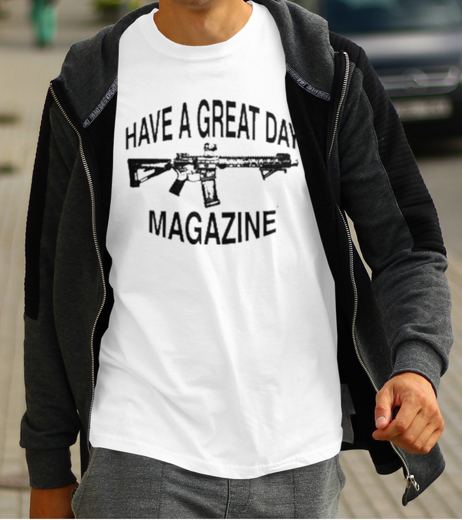 Have A Great Day Magazine Gun T-Shirt