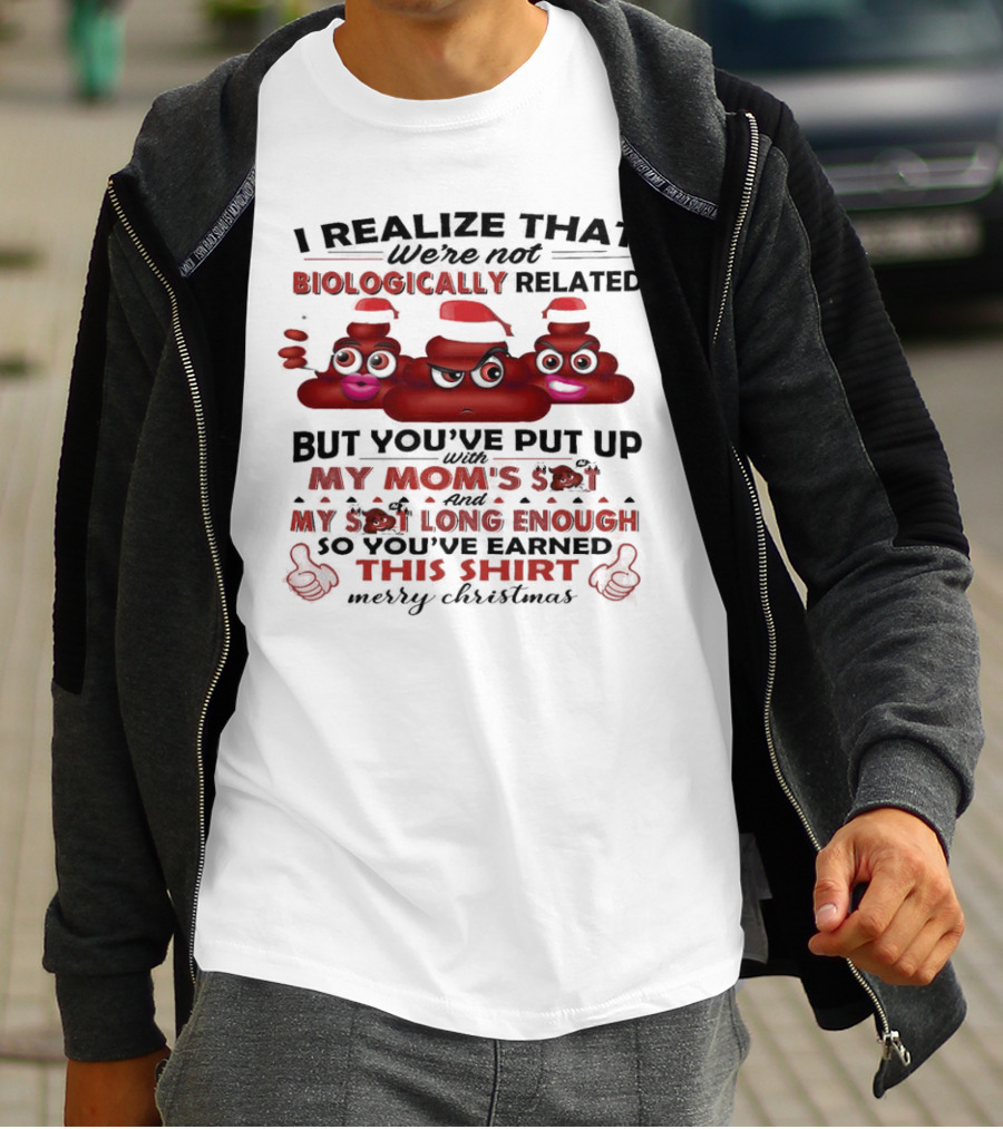 I Realize That We’re Not Biologically Related But You’ve Put Up With My Mom’s Shit And My Shit Long Enough So You’ve Earned This Shirt Merry Christmas T-Shirt