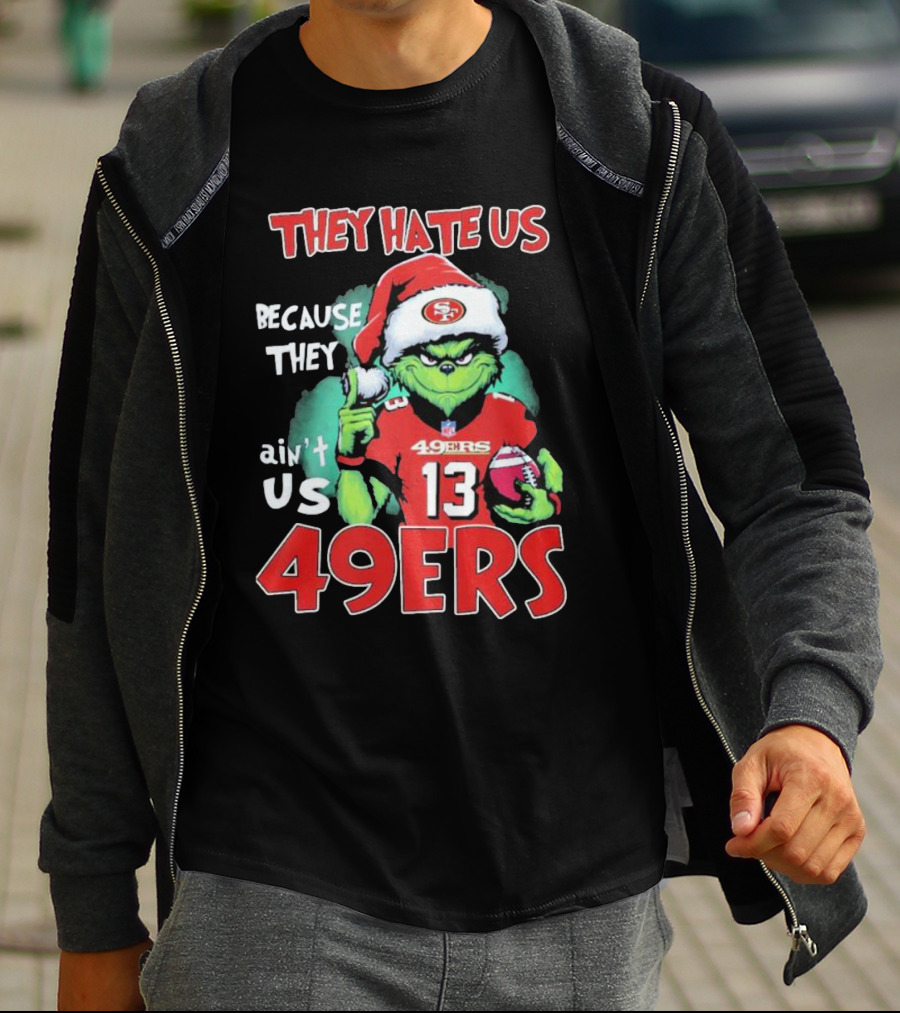 The Grinch They Hate Us Because They Ain't Us San Francisco 49ers Christmas Football T-Shirt