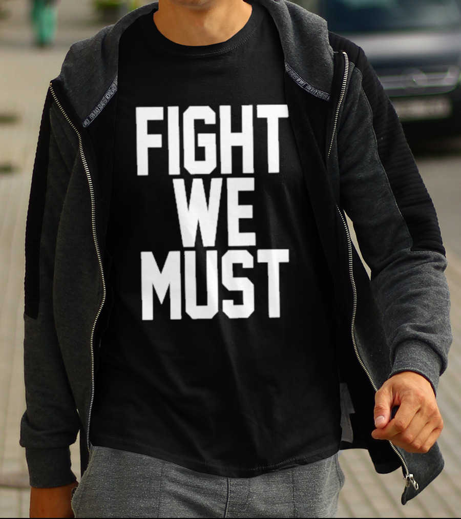 FIGHT WE MUST Classic Bold Motivational Text T-Shirt