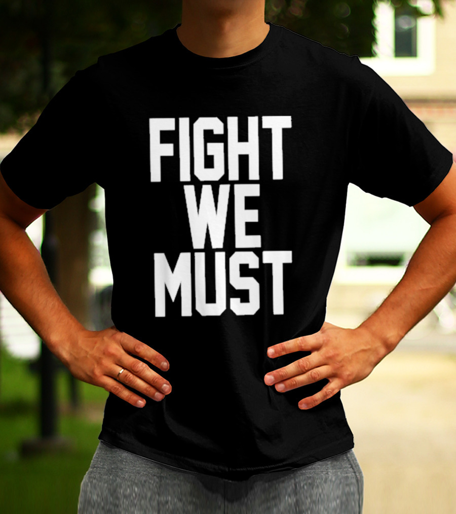 FIGHT WE MUST Classic Bold Motivational Text T-Shirt