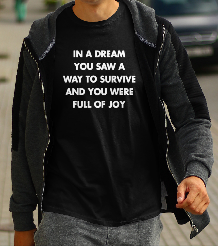 In A Dream You Saw A Way To Survive And You Were Full Of Joy Text T-Shirt