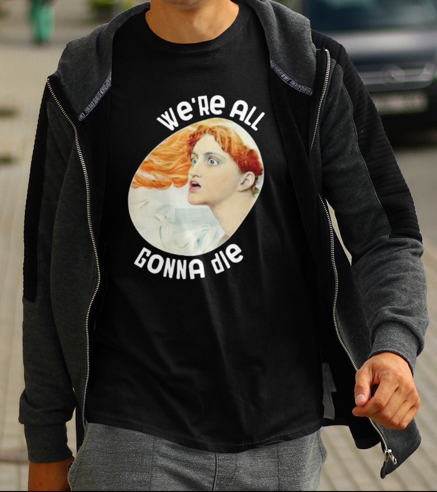 We're All Gonna Die Kassandra Pot8um T-Shirt