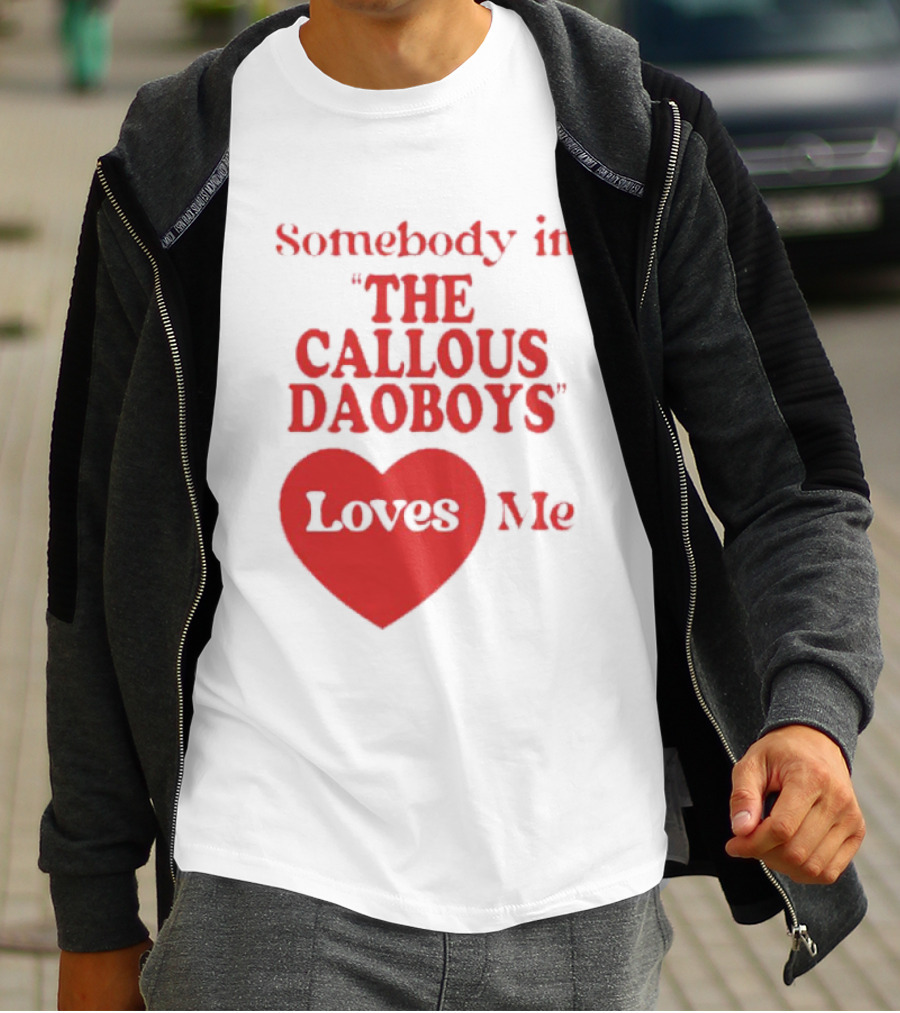 Somebody In The Callous Daoboys Loves Me Heart T-Shirt