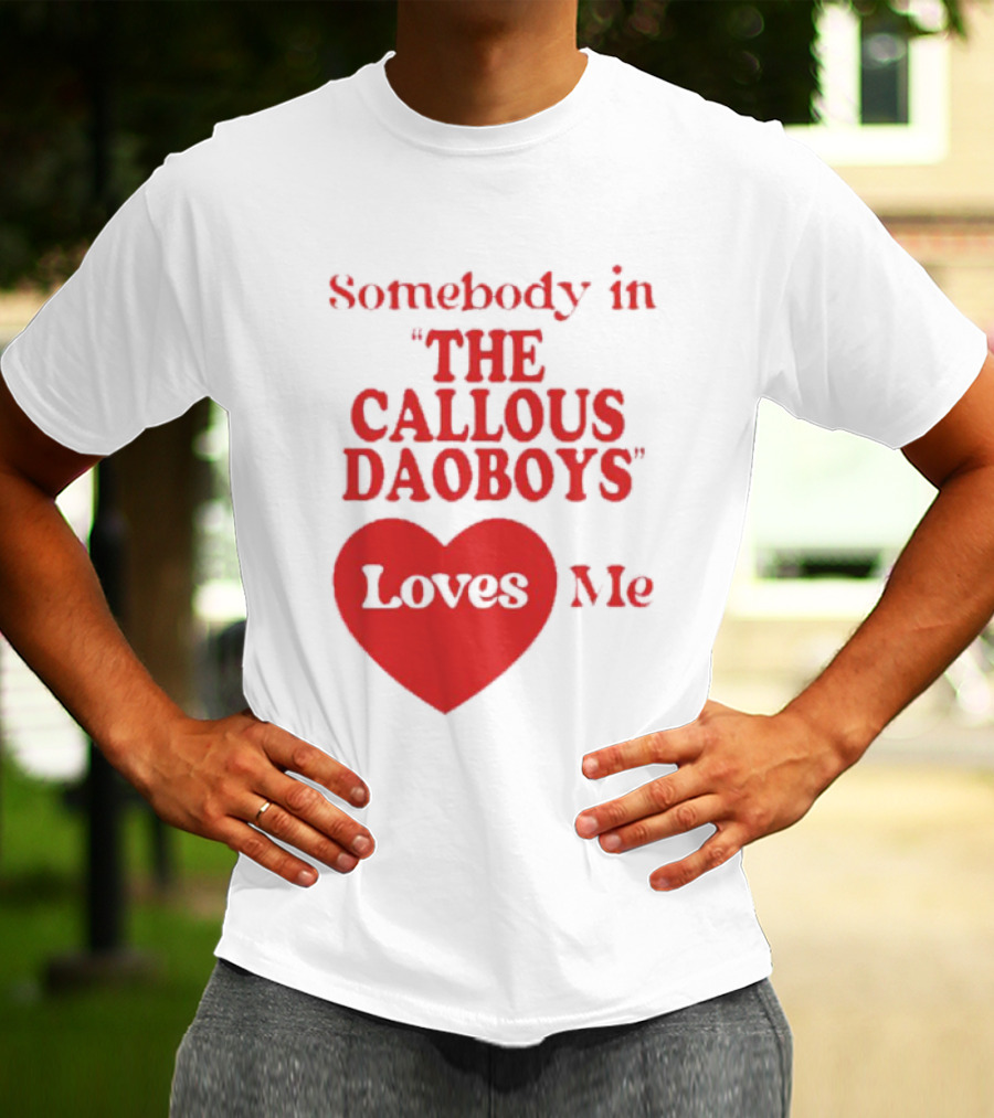 Somebody In The Callous Daoboys Loves Me Heart T-Shirt