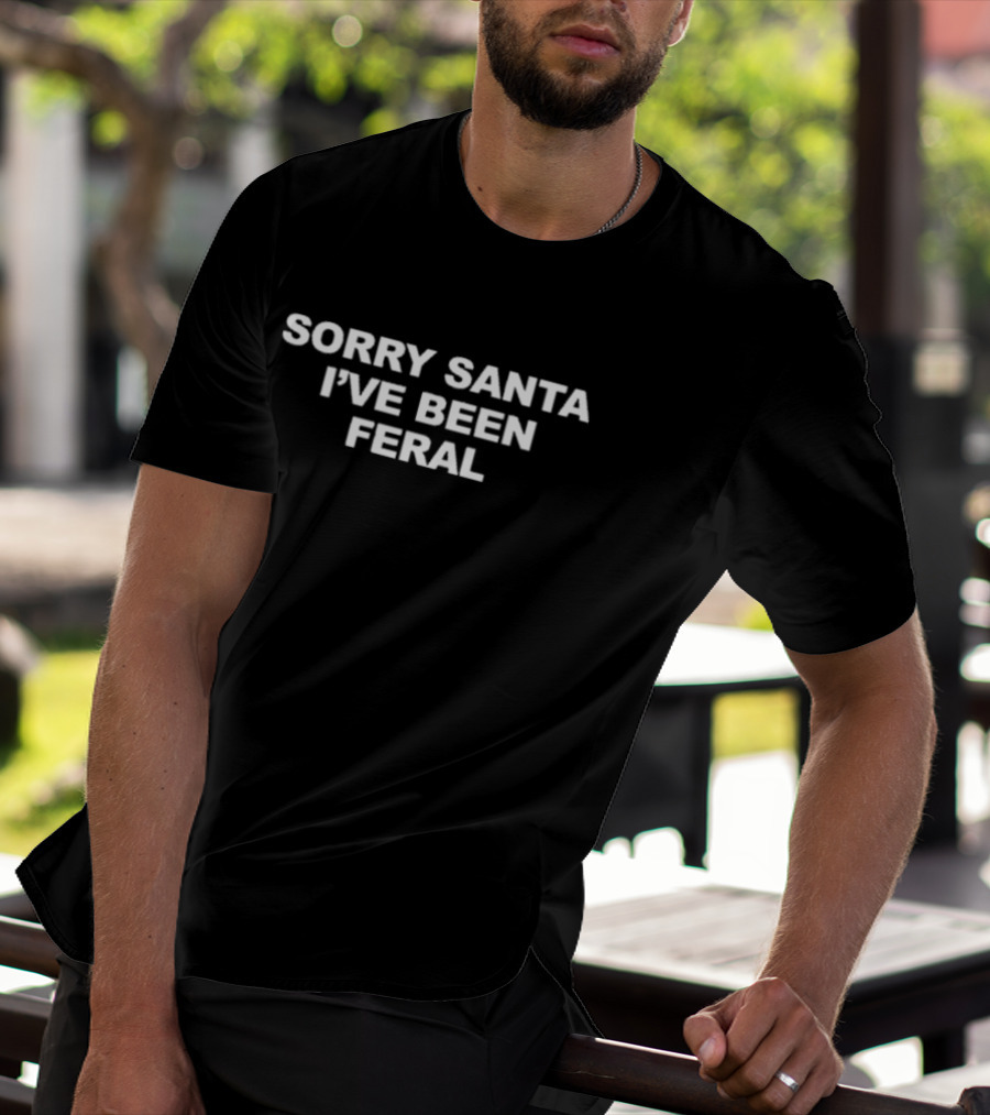 Sorry Santa I’ve Been Feral Holiday Humor T-Shirt