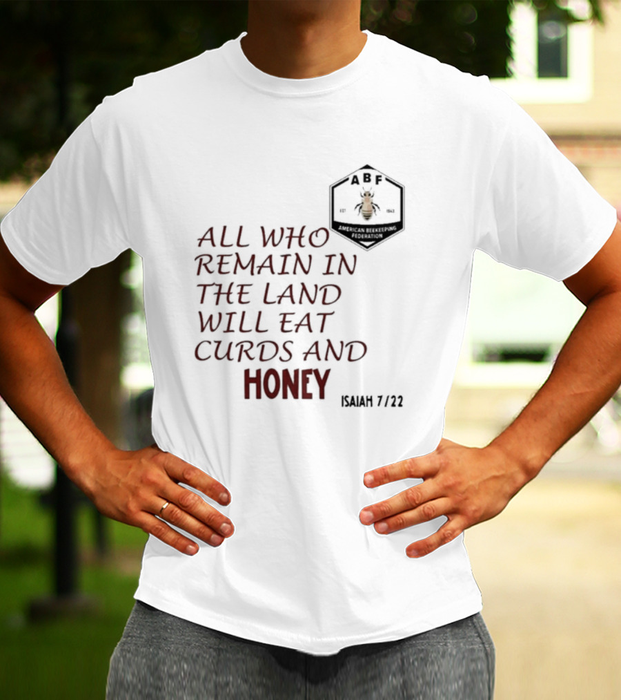 All Who Remain In The Land Will Eat Curds And Honey Isaiah 7 22 ABF American Beekeeping Federation 187 1943 T-Shirt