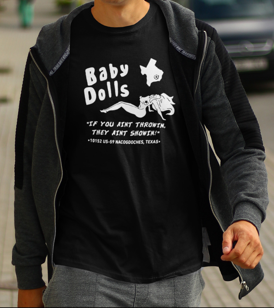 Baby Dolls If You Aint Throwin They Aint Showin Nacogdoches Texas 10152 US-59 T-Shirt